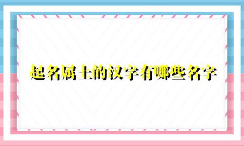起名属土的汉字有哪些名字