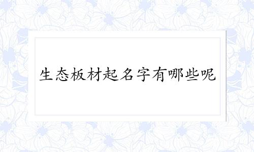 生态板材起名字有哪些呢