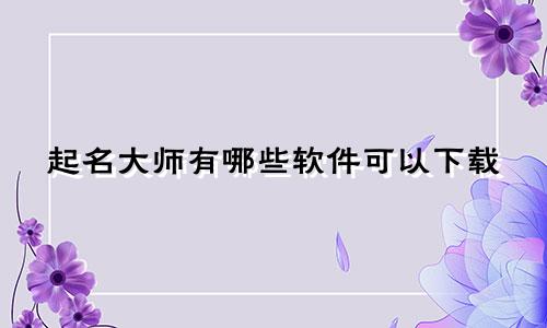 起名大师有哪些软件可以下载