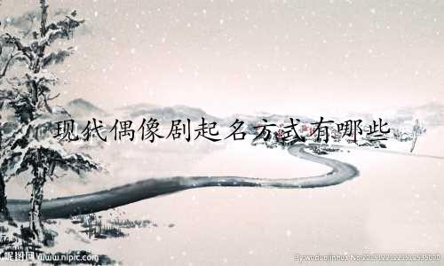 现代偶像剧起名方式有哪些