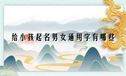 给小孩起名男女通用字有哪些