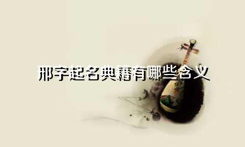 邢字起名典籍有哪些含义