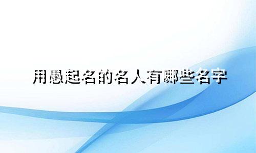 用愚起名的名人有哪些名字