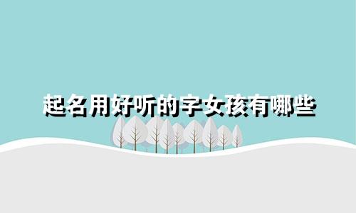 起名用好听的字女孩有哪些