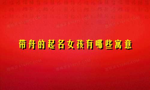 带舟的起名女孩有哪些寓意