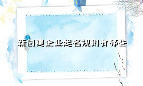 新创建企业起名规则有哪些