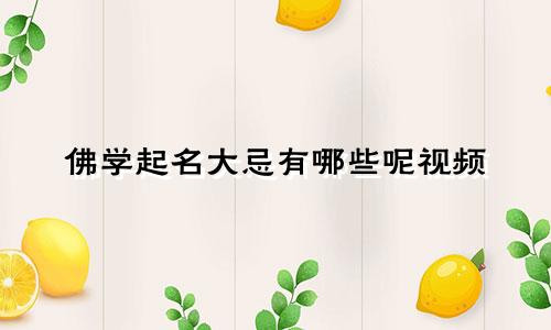 佛学起名大忌有哪些呢视频