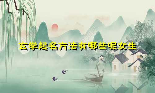 玄学起名方法有哪些呢女生