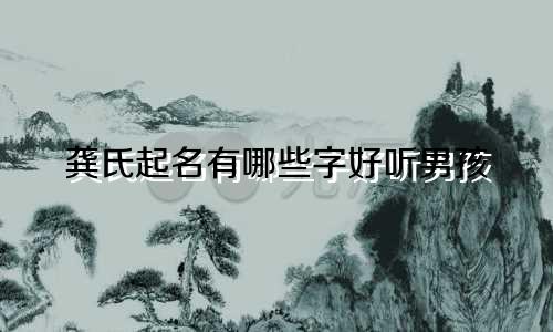 龚氏起名有哪些字好听男孩