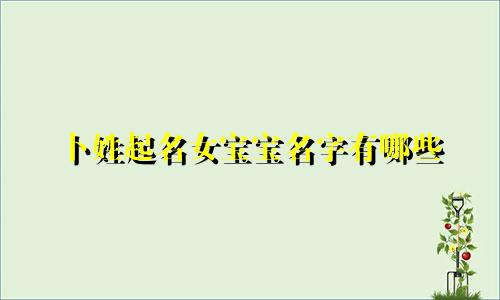 卜姓起名女宝宝名字有哪些