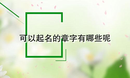 可以起名的章字有哪些呢