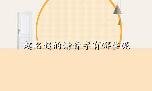 起名赵的谐音字有哪些呢