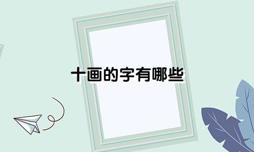 十画的字有哪些 男孩起名