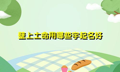 壁上土命用哪些字起名好