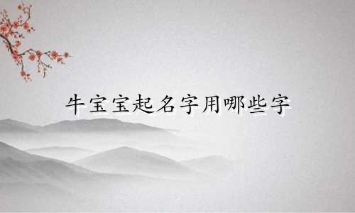牛宝宝起名字用哪些字
