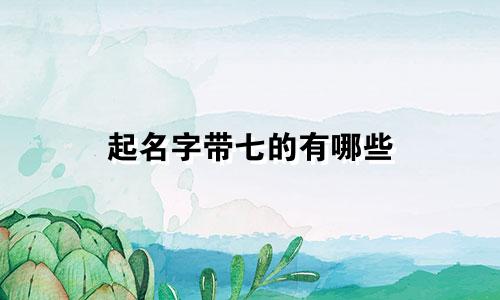起名字带七的有哪些