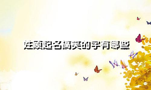 姓顾起名搞笑的字有哪些