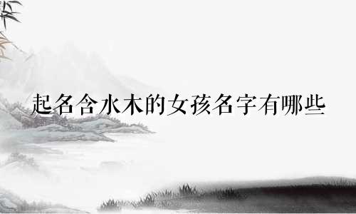 起名含水木的女孩名字有哪些