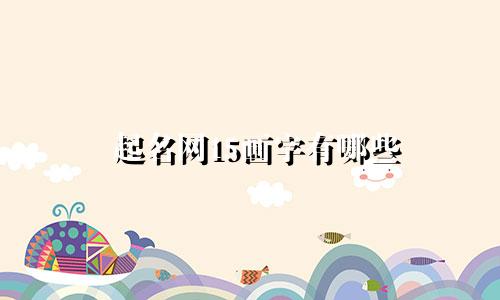 起名网15画字有哪些
