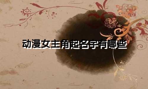 动漫女主角起名字有哪些
