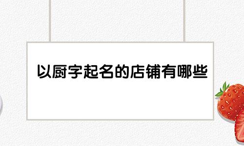 以厨字起名的店铺有哪些