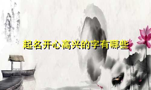 起名开心高兴的字有哪些