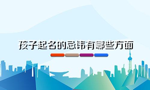 孩子起名的忌讳有哪些方面