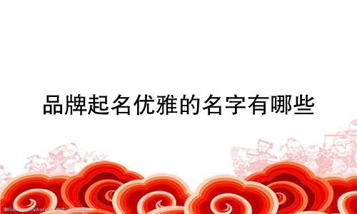 品牌起名优雅的名字有哪些