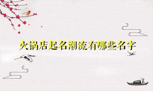 火锅店起名潮流有哪些名字
