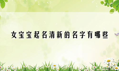 女宝宝起名清新的名字有哪些
