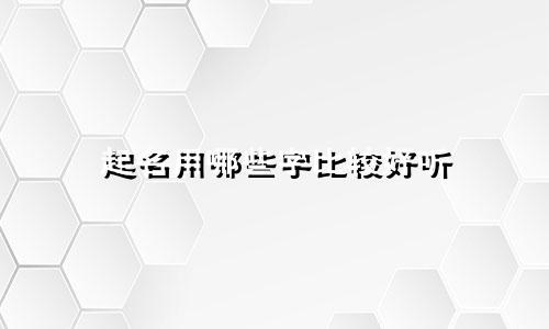 起名用哪些字比较好听