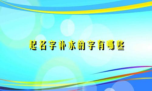 起名字补水的字有哪些