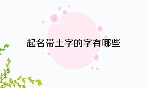 起名带土字的字有哪些