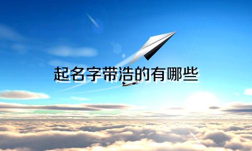 起名字带浩的有哪些
