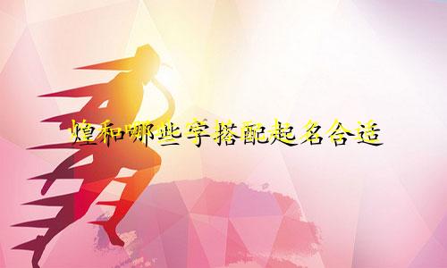煌和哪些字搭配起名合适