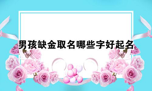 男孩缺金取名哪些字好起名
