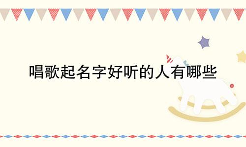 唱歌起名字好听的人有哪些