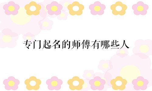 专门起名的师傅有哪些人