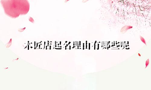 木匠店起名理由有哪些呢