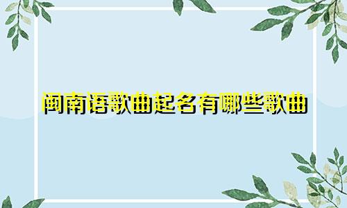闽南语歌曲起名有哪些歌曲