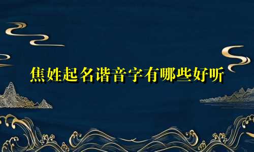 焦姓起名谐音字有哪些好听