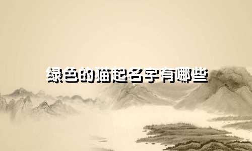 绿色的猫起名字有哪些