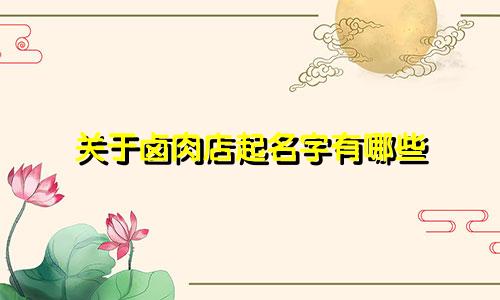 关于卤肉店起名字有哪些
