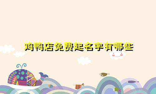 鸡鸭店免费起名字有哪些