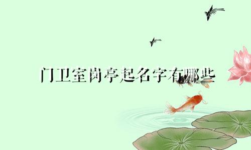 门卫室岗亭起名字有哪些