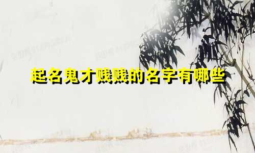 起名鬼才贱贱的名字有哪些