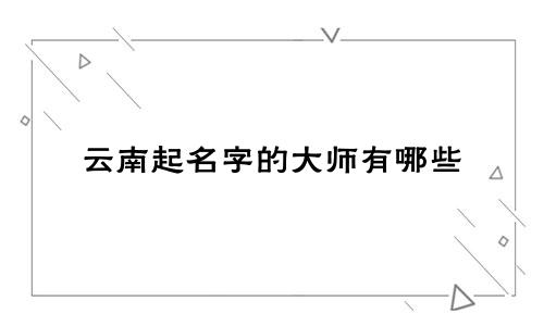 云南起名字的大师有哪些