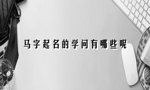 马字起名的学问有哪些呢