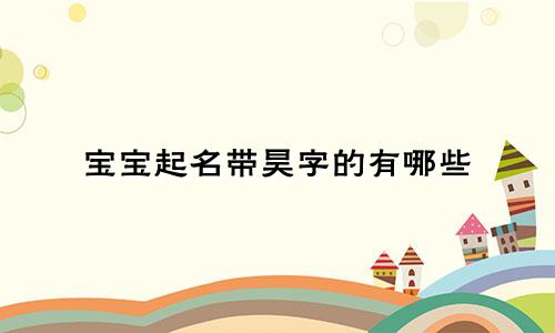 宝宝起名带昊字的有哪些