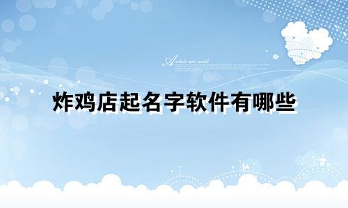 炸鸡店起名字软件有哪些